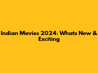 Indian Movies 2024: What's New & Exciting