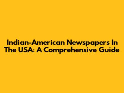 Indian-American Newspapers In The USA: A Comprehensive Guide