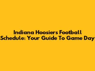 Indiana Hoosiers Football Schedule: Your Guide To Game Day