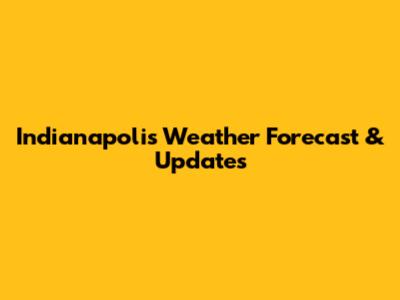 Indianapolis Weather Forecast & Updates
