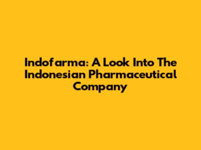 Indofarma: A Look Into The Indonesian Pharmaceutical Company
