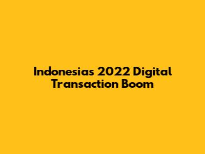 Indonesia's 2022 Digital Transaction Boom