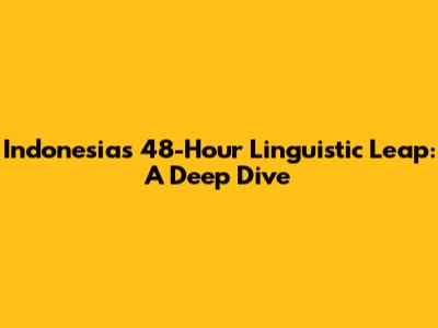 Indonesia's 48-Hour Linguistic Leap: A Deep Dive