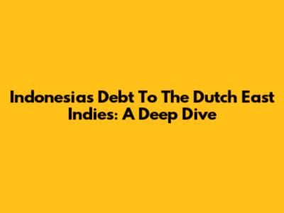 Indonesia's Debt To The Dutch East Indies: A Deep Dive