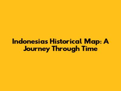 Indonesia's Historical Map: A Journey Through Time