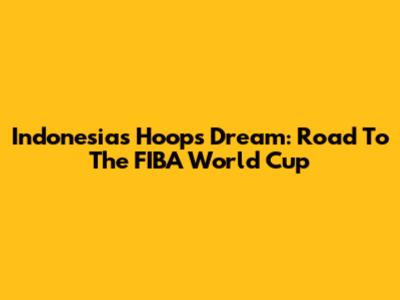 Indonesia's Hoops Dream: Road To The FIBA World Cup
