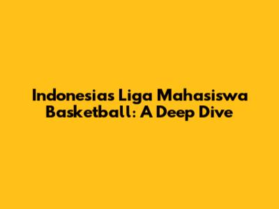 Indonesia's Liga Mahasiswa Basketball: A Deep Dive