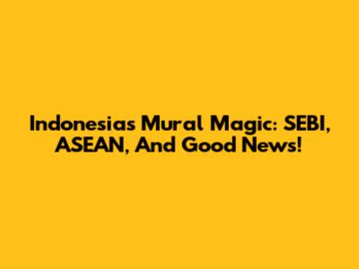 Indonesia's Mural Magic: SEBI, ASEAN, And Good News!