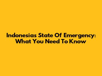 Indonesia's State Of Emergency: What You Need To Know