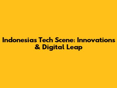 Indonesia's Tech Scene: Innovations & Digital Leap