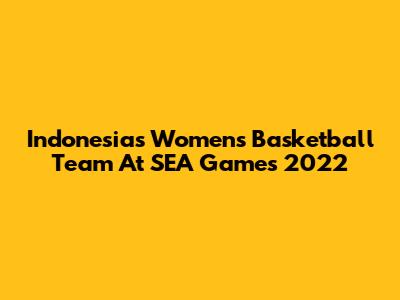 Indonesia's Women's Basketball Team At SEA Games 2022