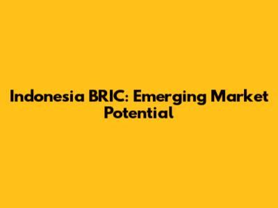 Indonesia BRIC: Emerging Market Potential