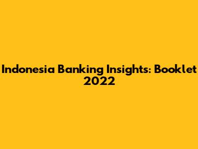 Indonesia Banking Insights: Booklet 2022