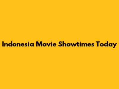 Indonesia Movie Showtimes Today