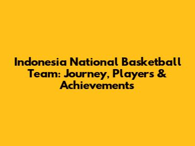 Indonesia National Basketball Team: Journey, Players & Achievements