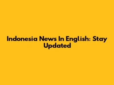 Indonesia News In English: Stay Updated