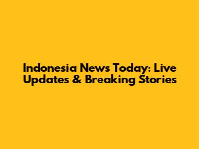 Indonesia News Today: Live Updates & Breaking Stories