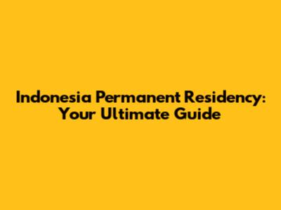 Indonesia Permanent Residency: Your Ultimate Guide