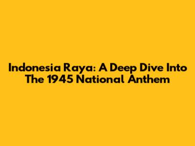Indonesia Raya: A Deep Dive Into The 1945 National Anthem