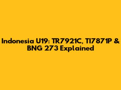 Indonesia U19: TR7921C, TI7871P & BNG 273 Explained