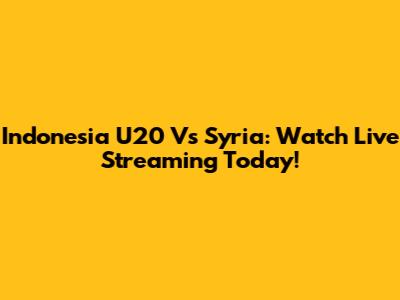 Indonesia U20 Vs Syria: Watch Live Streaming Today!
