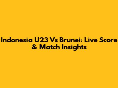 Indonesia U23 Vs Brunei: Live Score & Match Insights