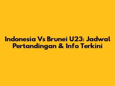 Indonesia Vs Brunei U23: Jadwal Pertandingan & Info Terkini