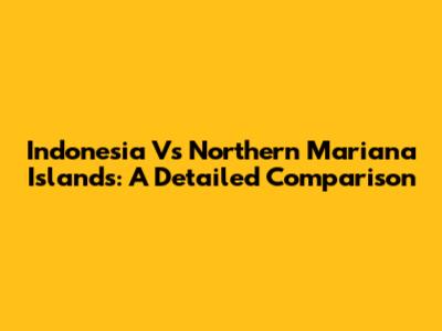 Indonesia Vs Northern Mariana Islands: A Detailed Comparison