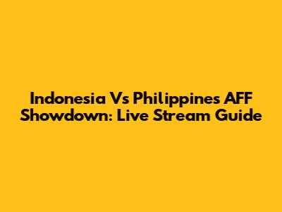 Indonesia Vs Philippines AFF Showdown: Live Stream Guide
