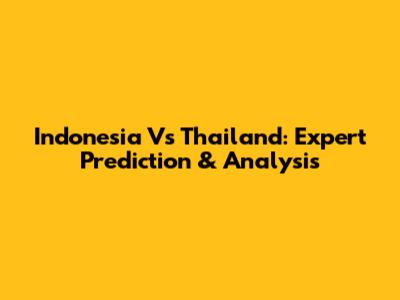 Indonesia Vs Thailand: Expert Prediction & Analysis