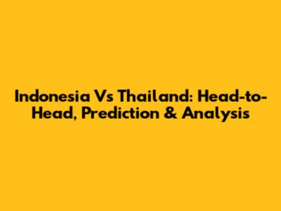 Indonesia Vs Thailand: Head-to-Head, Prediction & Analysis
