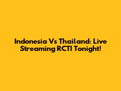 Indonesia Vs Thailand: Live Streaming RCTI Tonight!