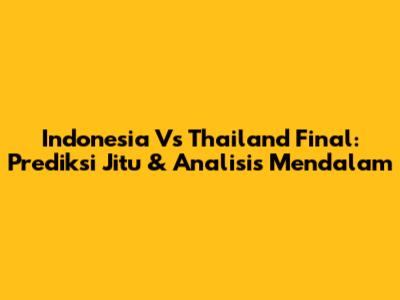 Indonesia Vs Thailand Final: Prediksi Jitu & Analisis Mendalam