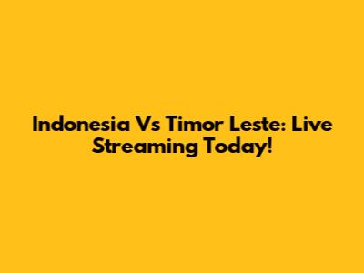 Indonesia Vs Timor Leste: Live Streaming Today!