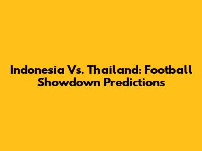 Indonesia Vs. Thailand: Football Showdown Predictions