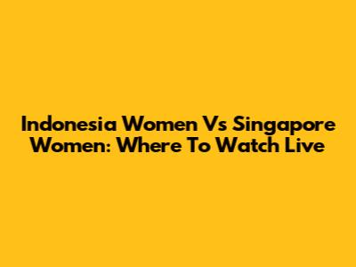 Indonesia Women Vs Singapore Women: Where To Watch Live
