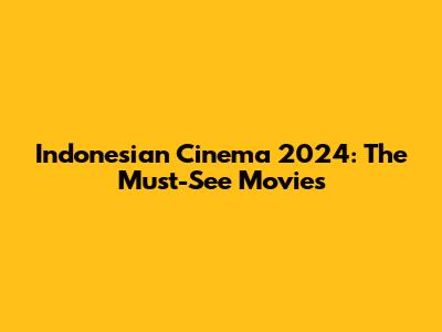 Indonesian Cinema 2024: The Must-See Movies