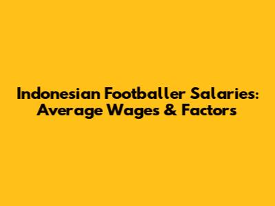 Indonesian Footballer Salaries: Average Wages & Factors