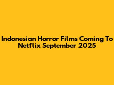Indonesian Horror Films Coming To Netflix September 2025