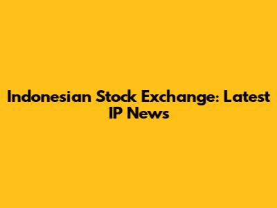 Indonesian Stock Exchange: Latest IP News
