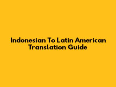 Indonesian To Latin American Translation Guide