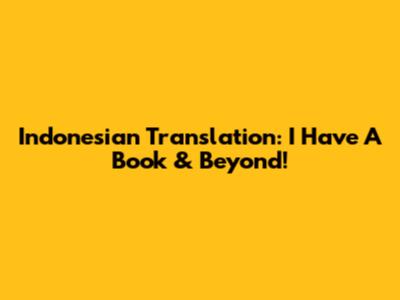 Indonesian Translation: 'I Have A Book' & Beyond!