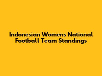 Indonesian Women's National Football Team Standings