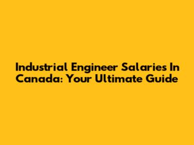 Industrial Engineer Salaries In Canada: Your Ultimate Guide