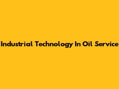Industrial Technology In Oil Service