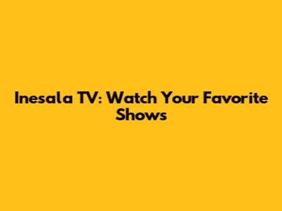 Inesala TV: Watch Your Favorite Shows