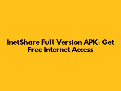 InetShare Full Version APK: Get Free Internet Access