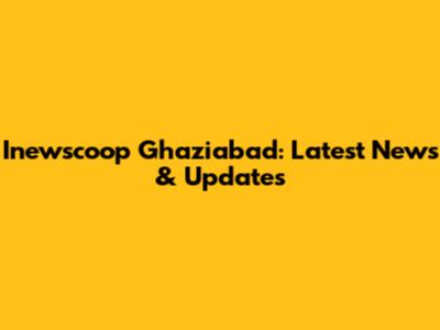 Inewscoop Ghaziabad: Latest News & Updates
