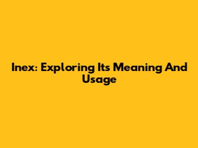 Inex: Exploring Its Meaning And Usage