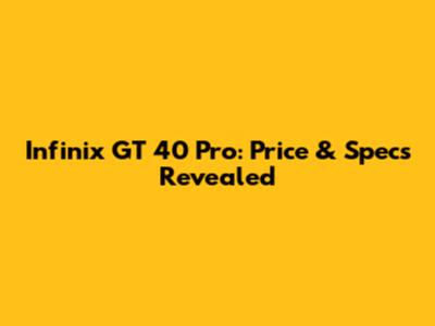 Infinix GT 40 Pro: Price & Specs Revealed